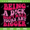 Being A Dick Won't Make Yours Any Bigger SVG PNG, Retro Being A Dick Won't SVG, Inspiring Motivation Quote DXF SVG PNG EPS