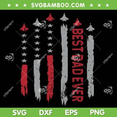 Best Dad Ever American Flag SVG PNG, Fighter Jet Fathers Day SVG, Fathers Day Flag DXF SVG PNG EPS Best Dad Ever American Flag SVG PNG, Fighter Jet Fathers Day SVG, Fathers Day Flag DXF SVG PNG EPS