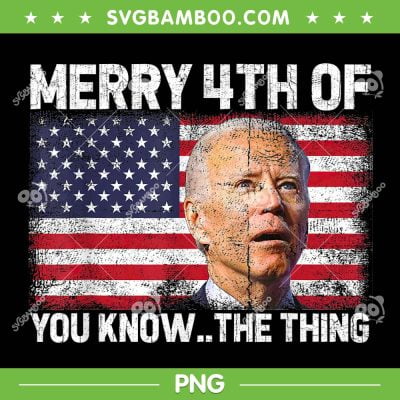 Biden Merry 4th Of You Know The Thing PNG, Biden Meme 4th Of July PNG, Funny Joe Biden PNG Biden Merry 4th Of You Know The Thing PNG, Biden Meme 4th Of July PNG, Funny Joe Biden PNG