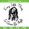 Bob Marley Every Little Thing SVG PNG, Is Gunna Be Alright SVG, Bob Marley DXF SVG PNG EPS Bob Marley Every Little Thing SVG PNG, Is Gunna Be Alright SVG, Bob Marley DXF SVG PNG EPS