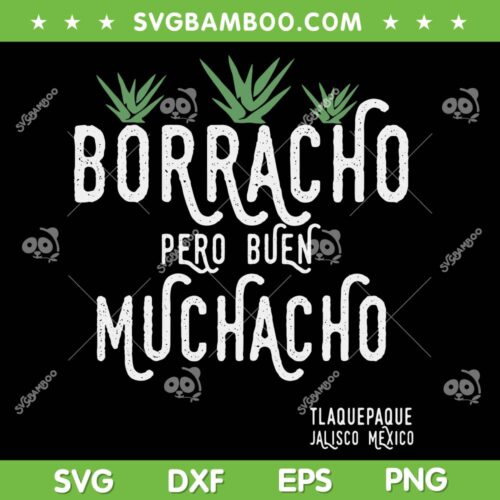 Borracho Pero Buen Muchacho Mexico Saying SVG PNG, Tlaquepaque Jalisco Mexico SVG, Borracho Mexico DXF SVG PNG EPS