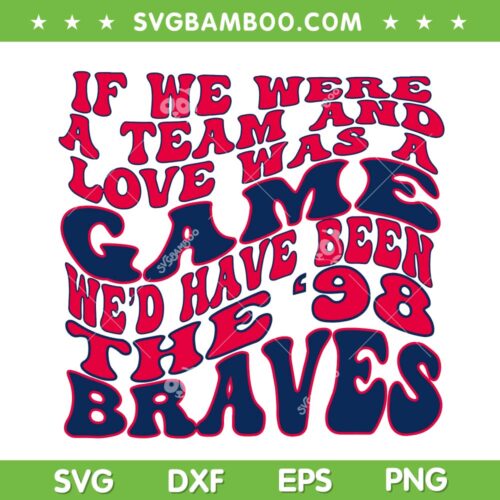 Braves 98 Song SVG PNG, If We Were A Team And Love Was A Game SVG, Wallen Braves Wavy Text DXF SVG PNG EPS