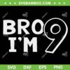 Bro I'm 9 Year Old SVG PNG, 9th Birthday Kids Boys SVG, Bro Im Ninth DXF SVG PNG EPS