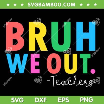 Bruh We Out Teachers SVG PNG, Summer Last Day Of School SVG, End Of School DXF SVG PNG EPS