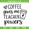 Coffee Gives Me Teacher Powers SVG PNG, Coffee Quotes SVG, Teacher Life DXF SVG PNG EPS