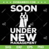 Soon Under New Management SVG PNG, Cool Bachelor Party SVG, Groom Bachelor Party DXF SVG PNG EPS