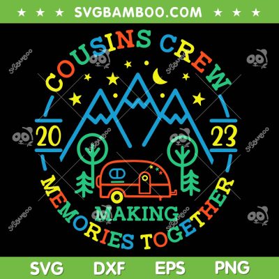 Cousin Crew Making Memories 2023 SVG PNG, Family Reunion Trip SVG, Cousin Crew 2023 DXF SVG PNG EPS