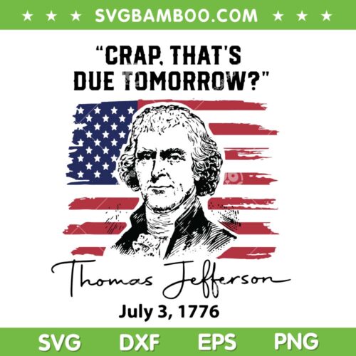 Crap Thats Due Tomorrow Thomas Jefferson SVG PNG, Crap Thats Due Tomorrow USA Flag SVG, Jefferson Quote DXF SVG PNG EPS