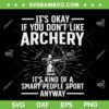 If You Don't Like Archery SVG PNG, It's Okay Archery SVG, Archery Lover DXF SVG PNG EPS
