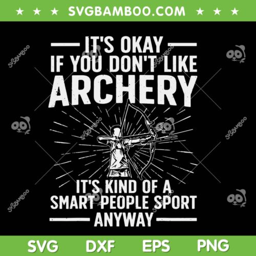 If You Don't Like Archery SVG PNG, It's Okay Archery SVG, Archery Lover DXF SVG PNG EPS