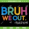 Bruh We Out Teachers SVG PNG, Cute End Of School Year SVG, Teacher Summer DXF SVG PNG EPS