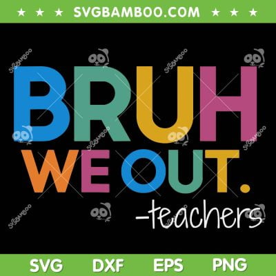 Bruh We Out Teachers SVG PNG, Cute End Of School Year SVG, Teacher Summer DXF SVG PNG EPS Bruh We Out Teachers SVG PNG, Cute End Of School Year SVG, Teacher Summer DXF SVG PNG EPS