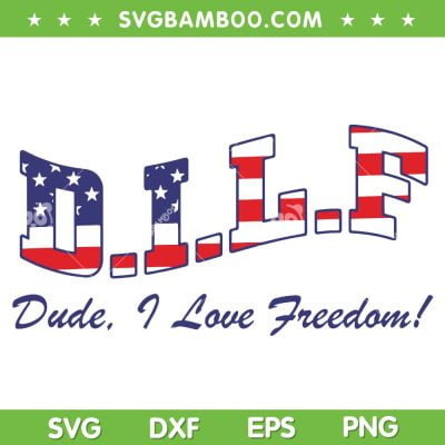 DILF Dude I Love Freedom SVG PNG, DILF 4th Of July SVG, I Love DILF DXF SVG PNG EPS