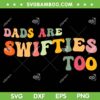 Dads Are Swifties Too SVG PNG, Father's Day SVG, Funny Dad DXF SVG PNG EPS