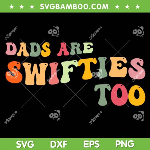 Dads Are Swifties Too SVG PNG, Father's Day SVG, Funny Dad DXF SVG PNG EPS