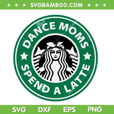 Dance Moms Spend A Latte SVG PNG, Starbucks Dance Mom SVG, Starbucks Logo DXF SVG PNG EPS
