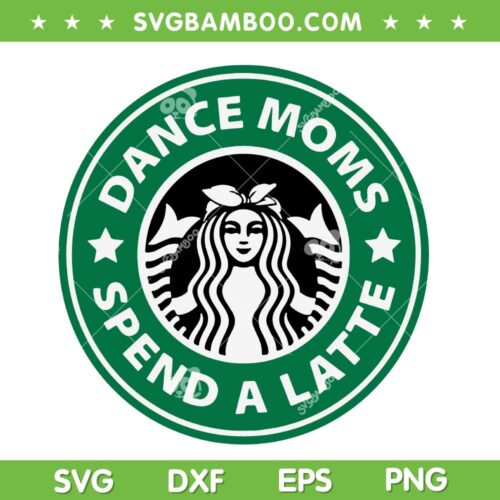 Dance Moms Spend A Latte SVG PNG, Starbucks Dance Mom SVG, Starbucks Logo DXF SVG PNG EPS