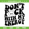 Don't Fuck With My Energy SVG PNG, Good Vibes Only SVG, Smiley Face DXF SVG PNG EPS Don't Fuck With My Energy SVG PNG, Good Vibes Only SVG, Smiley Face DXF SVG PNG EPS