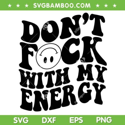 Don't Fuck With My Energy SVG PNG, Good Vibes Only SVG, Smiley Face DXF SVG PNG EPS