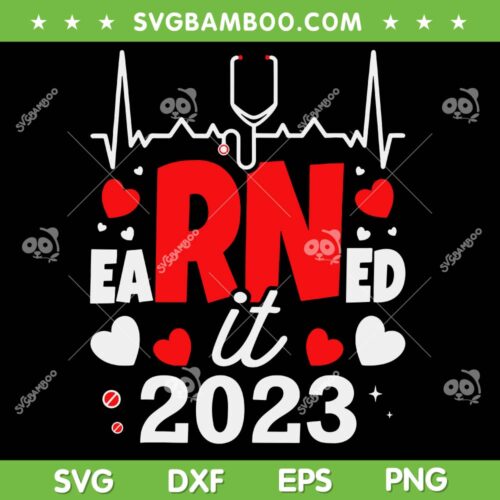 Earned It 2023 For Nurse Graduation SVG PNG, RN LPN Class Of 2023 SVG, Nursing School DXF SVG PNG EPS