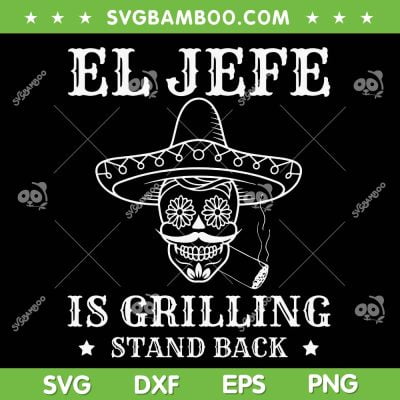 El Jefe Is Grilling Stand Back SVG PNG, Mexican Dad BBQ Grill SVG, Cinco De Mayo DXF SVG PNG EPS El Jefe Is Grilling Stand Back SVG PNG, Mexican Dad BBQ Grill SVG, Cinco De Mayo DXF SVG PNG EPS