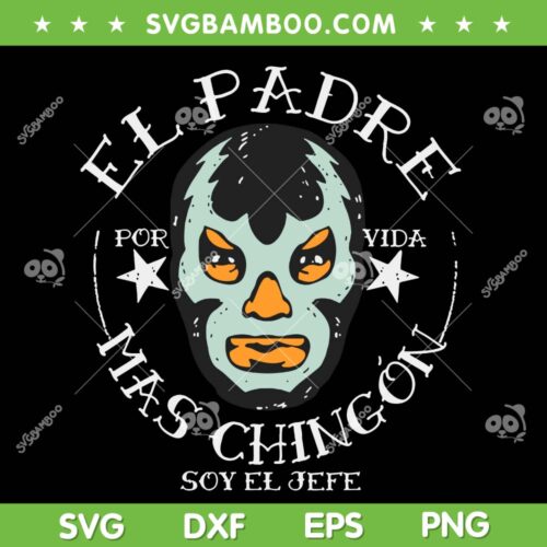 El Padre Mas Chingon SVG PNG, El Padre For Vida Mas Chingon Soy El Jefe SVG, Padres Mexicanos DXF SVG PNG EPS