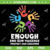 Enough End Gun Violence Protect Our Children SVG PNG, No Gun Awareness Day SVG, Gun Control DXF SVG PNG EPS Enough End Gun Violence Protect Our Children SVG PNG, No Gun Awareness Day SVG, Gun Control DXF SVG PNG EPS