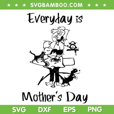 Everyday Is Mother's Day SVG PNG, Happy Mother's Day SVG, Mom Quote DXF SVG PNG EPS Everyday Is Mother's Day SVG PNG, Happy Mother's Day SVG, Mom Quote DXF SVG PNG EPS