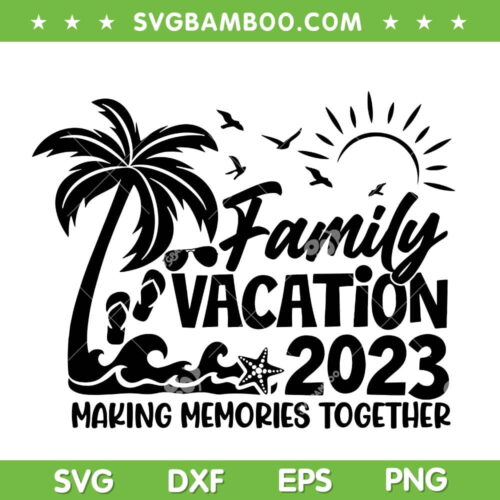 Family Vacation 2023 SVG PNG, Making Memories Together Summer Family SVG, Family Trip DXF SVG PNG EPS