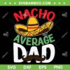 Nacho Average Dad SVG PNG, Cinco De Mayo Father SVG, Mexican Dad DXF SVG PNG EPS