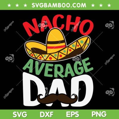 Nacho Average Dad SVG PNG, Cinco De Mayo Father SVG, Mexican Dad DXF SVG PNG EPS Nacho Average Dad SVG PNG, Cinco De Mayo Father SVG, Mexican Dad DXF SVG PNG EPS
