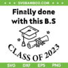 Finally Done With This BS Class Of 2023 SVG PNG, Graduation 2023 SVG, Funny School DXF SVG PNG EPS Finally Done With This BS Class Of 2023 SVG PNG, Graduation 2023 SVG, Funny School DXF SVG PNG EPS