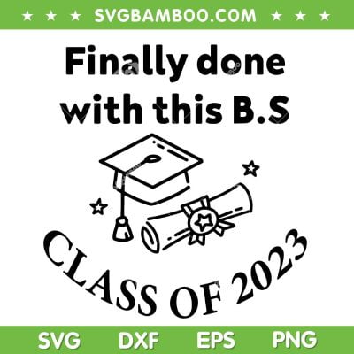 Finally Done With This BS Class Of 2023 SVG PNG, Graduation 2023 SVG, Funny School DXF SVG PNG EPS Finally Done With This BS Class Of 2023 SVG PNG, Graduation 2023 SVG, Funny School DXF SVG PNG EPS