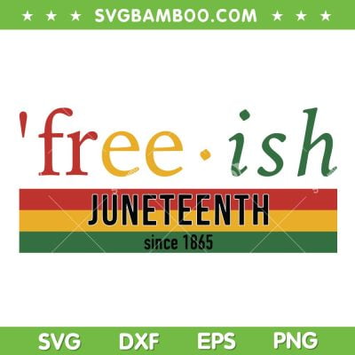 Free Ish Juneteenth Since 1865 SVG PNG, Juneteenth Black SVG, Freedom Day DXF SVG PNG EPS