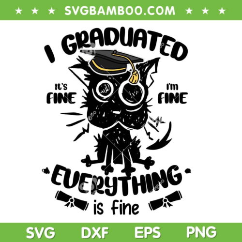 Funny Black Cat Graduation 2023 SVG PNG, I Graduated Graduate Class 2023 SVG, Cat Its Fine Im Fine DXF SVG PNG EPS