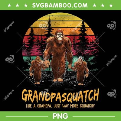 Grandpasquatch Retro PNG, Like A Grandpa Just Way More Squatchy PNG, Fathers Day PNG