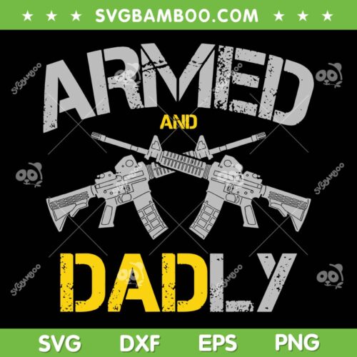 Guns Armed And Dadly SVG PNG, Funny Deadly Father SVG, Fathers Day DXF SVG PNG EPS