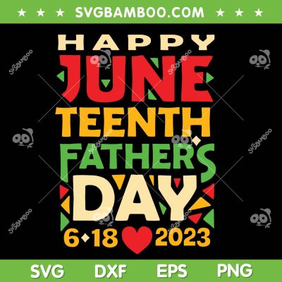 Happy Juneteenth Fathers Day 2023 SVG PNG, Black Dad SVG, Happy Juneteenth Day DXF SVG PNG EPS