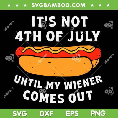 Hotdog It's Not 4th Of July Until My Wiener Comes Out SVG, Hot Dog Fourth Of July SVG, Funny 4th Of July DXF SVG PNG EPS Hotdog It's Not 4th Of July Until My Wiener Comes Out SVG, Hot Dog Fourth Of July SVG, Funny 4th Of July DXF SVG PNG EPS