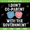 I Don't Co parent With The Government SVG PNG, Sunglasses American Flag SVG, Funny Government DXF SVG PNG EPS