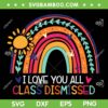 I Love You All Class Dismissed Teacher SVG PNG, Class Dismissed Rainbow SVG, Last Day Of School DXF SVG PNG EPS