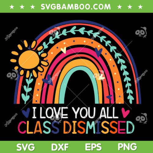 I Love You All Class Dismissed Teacher SVG PNG, Class Dismissed Rainbow SVG, Last Day Of School DXF SVG PNG EPS