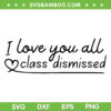 I Love You All Class Dismissed SVG PNG, Teacher Last Day 2023 Of School SVG, Last Day Of School DXF SVG PNG EPS