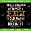 I Never Dreamed I'd Be A Grumpy Old Man SVG, But Here I Am Killin' It SVG, Funny Fathers Day DXF SVG PNG EPS I Never Dreamed I'd Be A Grumpy Old Man SVG, But Here I Am Killin' It SVG, Funny Fathers Day DXF SVG PNG EPS