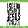 I Speak The Name Of Jesus Over You SVG PNG, In Jesus Name SVG, Christian Quote DXF SVG PNG EPS