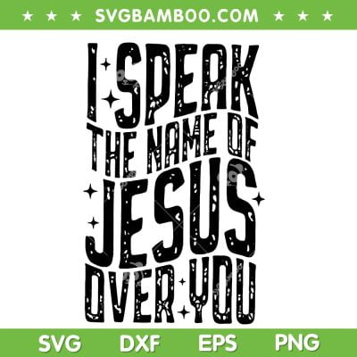 I Speak The Name Of Jesus Over You SVG PNG, In Jesus Name SVG, Christian Quote DXF SVG PNG EPS I Speak The Name Of Jesus Over You SVG PNG, In Jesus Name SVG, Christian Quote DXF SVG PNG EPS