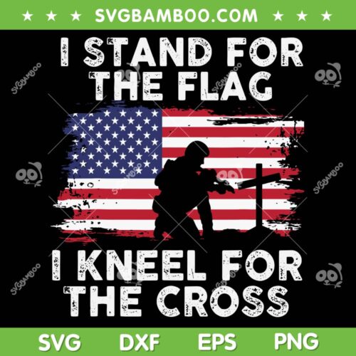 I Stand For The Flag I Kneel For The Cross SVG, Memorial Day Never Forget Veteran SVG, American Flag DXF SVG PNG EPS
