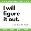 I WIll Figure It Out This Woman Daily SVG PNG, Funny Figure It Out SVG, Trending Quote DXF SVG PNG EPS I WIll Figure It Out This Woman Daily SVG PNG, Funny Figure It Out SVG, Trending Quote DXF SVG PNG EPS