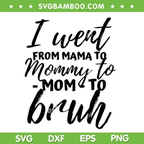 I Went From Mom Bruh SVG PNG, Funny Mothers Day Quote SVG, Quote Mothers Day DXF SVG PNG EPS