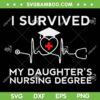 I Survived My Daughter's Nursing Degree SVG PNG, Proud Mom Dad Nurse SVG, Nurse Life DXF SVG PNG EPS